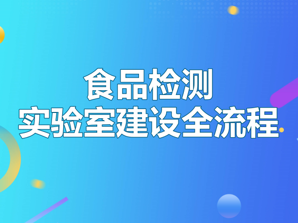 食品检测实验室建设全流程指南：从0到1搭建合规高效的检测中心